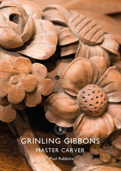 Grinling Gibbons: Master Carver by Rabbitts, Paul