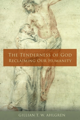 The Tenderness of God: Reclaiming Our Humanity by Ahlgren, Gillian T. W.