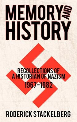 Memory and History: Recollections of a Historian of Nazism, 1967-1982 by Stackelberg, Roderick