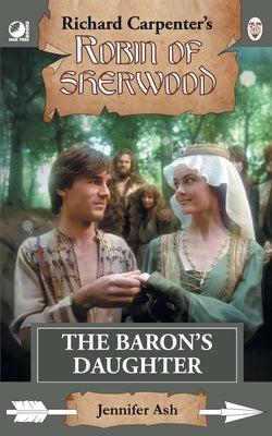 The Baron's Daughter: from Richard Carpenter's Robin of Sherwood by Ash, Jennifer