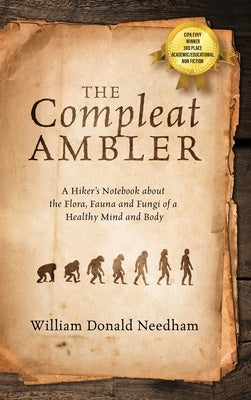 The Compleat Ambler: A Hiker's Notebook about the Flora, Fauna and Fungi of a Healthy Mind and Body by Needham, William Donald