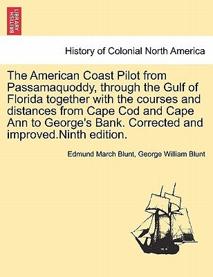 The American Coast Pilot from Passamaquoddy, through the Gulf of Florida together with the courses and distances from Cape Cod and Cape Ann to George' by Blunt, Edmund March