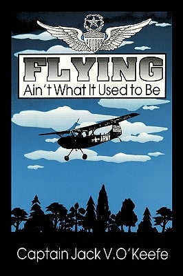 Flying Ain't What It Used To Be by O'Keefe, Jack V.