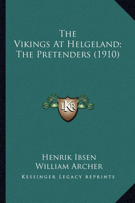 The Vikings At Helgeland; The Pretenders (1910) by Ibsen, Henrik