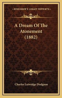 A Dream Of The Atonement (1882) by Dodgson, Charles Lutwidge