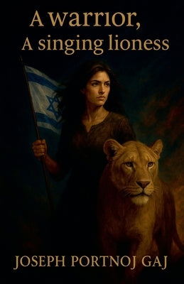 A warrior, a singing lioness by Gaj, Joseph Portnoj