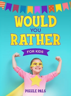 Would You Rather For Kids: 200 Silly Scenarios, Hilarious Questions and Challenging Family Fun by Ross, Bryce