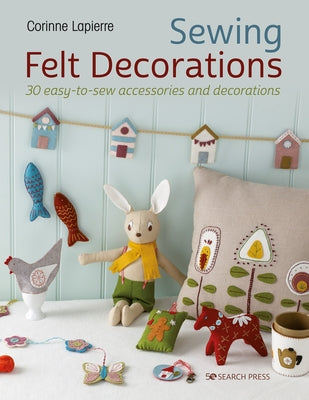 Felt Decorations: Over 35 Easy-To-Sew Accessories for Every Season by Lapierre, Corinne