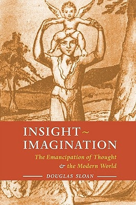 Insight-Imagination: The Emancipation of Thought and the Modern World by Sloan, Douglas