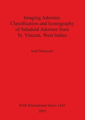 Imaging Adornos - Classification and Iconography of Saladoid Adornos from St. Vincent, West Indies by Moravetz, Iosif