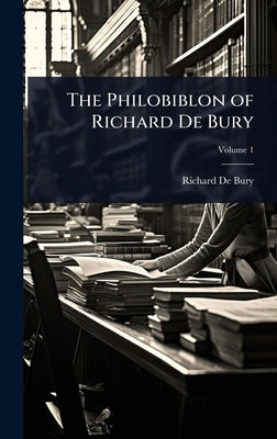 The Philobiblon of Richard De Bury by de Bury, Richard