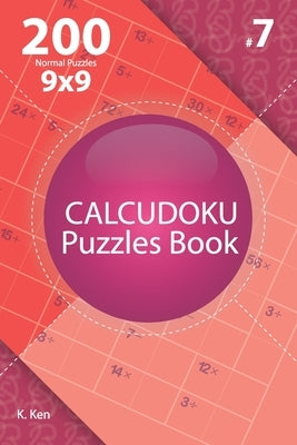 Calcudoku - 200 Normal Puzzles 9x9 (Volume 7) by Ken, K.