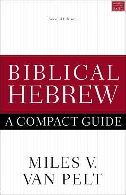 Biblical Hebrew: A Compact Guide: Second Edition by Van Pelt, Miles V.