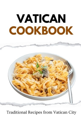 Vatican Cookbook: Traditional Recipes from Vatican City by Luxe, Liam