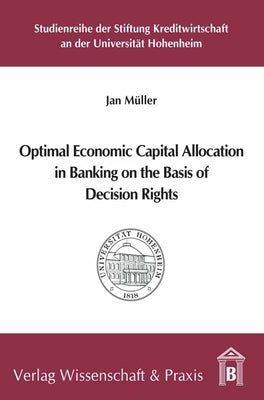 Optimal Economic Capital Allocation in Banking on the Basis of Decision Rights by Muller, Jan