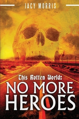 This Rotten World: No More Heroes by Morris, Jacy