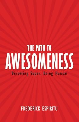The Path to Awesomeness: Becoming Super, Being Human by Espiritu, Frederick