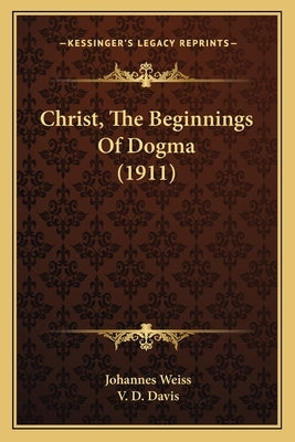 Christ, The Beginnings Of Dogma (1911) by Weiss, Johannes