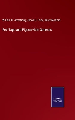 Red-Tape and Pigeon-Hole Generals by Morford, Henry