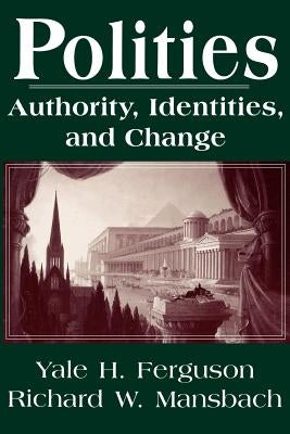 Polities: Authority, Identities, and Change by Ferguson, Yale H.