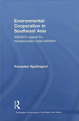 Environmental Cooperation in Southeast Asia: Asean's Regime for Trans-Boundary Haze Pollution by Nguitragool, Paruedee