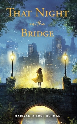 That Night On The Bridge by Rehman, Mariyam Zikrur