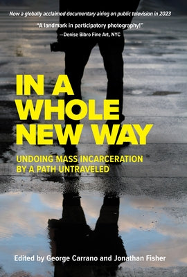 In a Whole New Way: Undoing Mass Incarceration by a Path Untraveled by Carrano, George