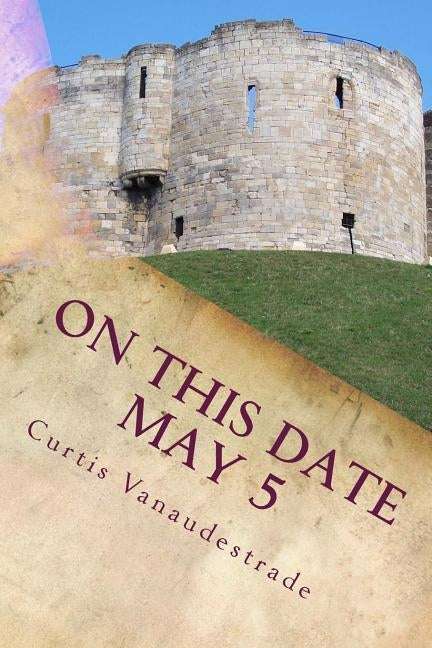 On This Date May 5: What ELSE Happened on YOUR Day? by Vanaudestrade, Curtis