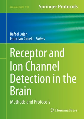 Receptor and Ion Channel Detection in the Brain: Methods and Protocols by Lujan, Rafael