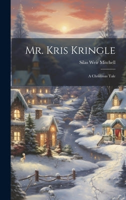 Mr. Kris Kringle: A Christmas Tale by Mitchell, Silas Weir