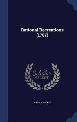 Rational Recreations (1787) by Hooper, William