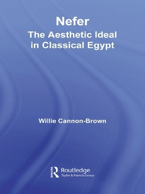 Nefer: The Aesthetic Ideal in Classical Egypt by Cannon-Brown, Willie