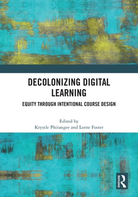 Decolonizing Digital Learning: Equity Through Intentional Course Design by Phirangee, Krystle