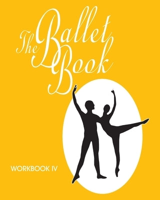 The Ballet Book Workbook IV by Weatherford, Sally E.