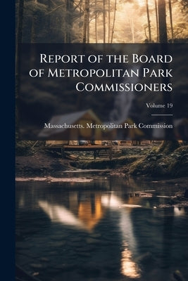 Report of the Board of Metropolitan Park Commissioners; Volume 19 by Massachusetts Metropolitan Park Commiss