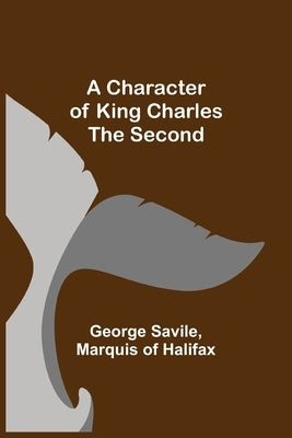 A Character of King Charles the Second by Savile, George
