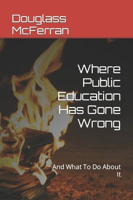 Where Public Education Has Gone Wrong: And What To Do About It by McFerran, Douglass
