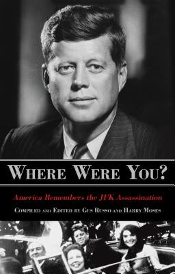 Where Were You?: America Remembers the JFK Assassination by Russo, Gus