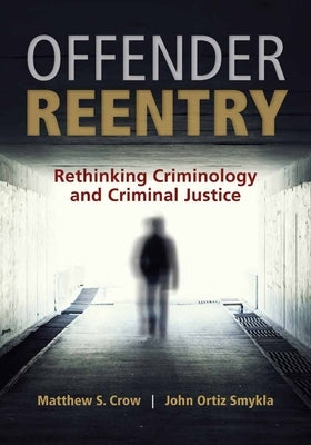 Offender Reentry: Rethinking Criminology & Criminal Justice by Crow, Matthew S.