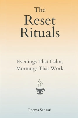 The Reset Rituals: Evenings That Calm, Mornings That Work by Sanzari, Reema