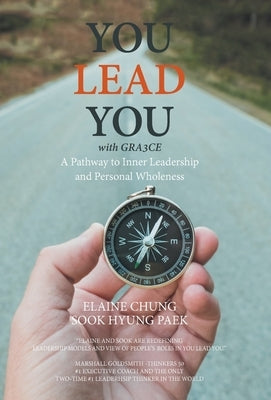 You Lead You with Gra3ce: A Pathway to Inner Leadership and Personal Wholeness by Chung, Elaine