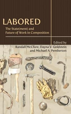 Labored: The State(ment) and Future of Work in Composition by McClure, Randall