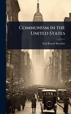 Communism in the United States by Browder, Earl Russell