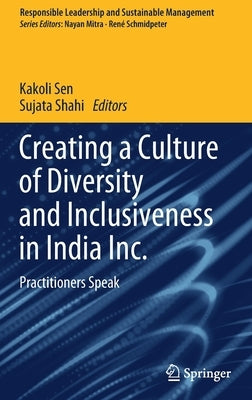 Creating a Culture of Diversity and Inclusiveness in India Inc.: Practitioners Speak by Sen, Kakoli