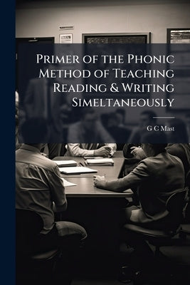 Primer of the Phonic Method of Teaching Reading & Writing Simeltaneously by Mast, G. C.