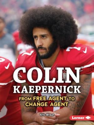 Colin Kaepernick: From Free Agent to Change Agent by Braun, Eric