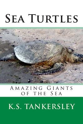 Sea Turtles: Amazing Giants of the Sea by Tankersley, K. S.