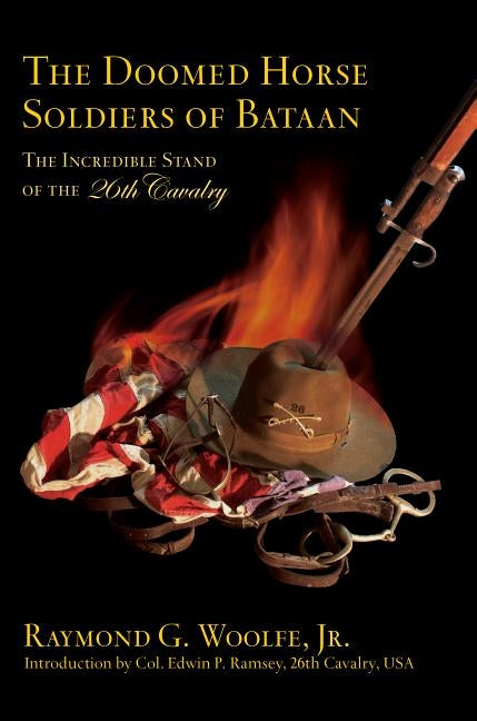 The Doomed Horse Soldiers of Bataan: The Incredible Stand of the 26th Cavalry by Woolfe, Raymond G.