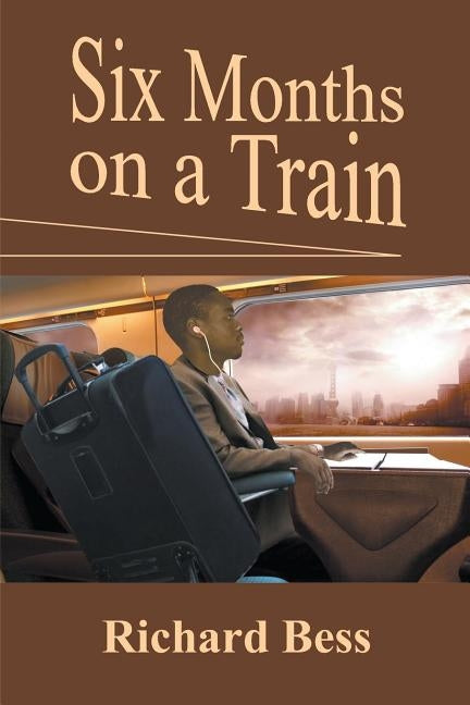 Six Months on a Train by Bess, Richard