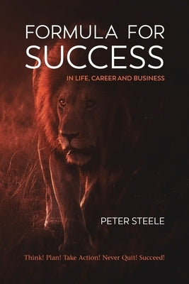 Formula for Success in Life, Career and Business by Steele, Peter